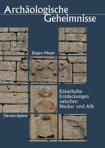 Archäologische Geheimnisse. Rätselhafte Entdeckungen zwischen Neckar und Alb