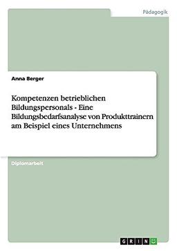 Kompetenzen betrieblichen Bildungspersonals - Eine Bildungsbedarfsanalyse von Produkttrainern am Beispiel eines Unternehmens