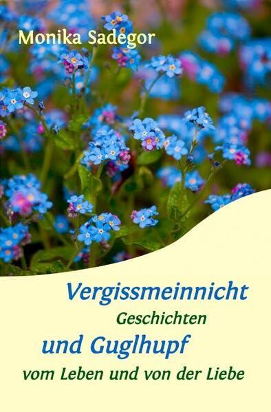 Vergissmeinnicht und Guglhupf: Geschichten vom Leben und von der Liebe