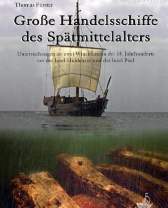 Große Handelsschiffe des Spätmittelalters: Untersuchungen an zwei Wrackfunden des 14. Jahrhunderts vor der Insel Hiddensee und der Insel Poel (Schriften des Deutschen Schiffahrtsmuseums)