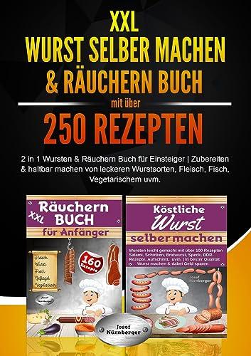 XXL Wurst selber machen & Räuchern Buch mit über 250 Rezepten: 2 in 1 Wursten & Räuchern Buch für Einsteiger | Zubereiten & Haltbar machen von leckeren Wurstsorten, Fleisch, Fisch, Vegetarischem uvm.