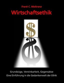 Wirtschaftsethik: Grundzüge, Vereinbarkeit, Gegensätze -  Eine Einführung in die Gedankenwelt der Ethik