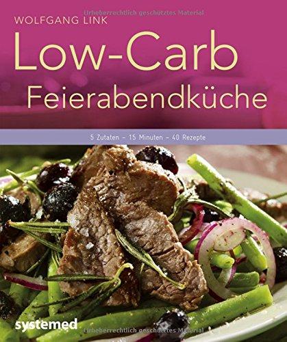 Low-Carb-Feierabendküche - 5 Zutaten - 15 Minuten - 40 Rezepte. (Küchenratgeberreihe)