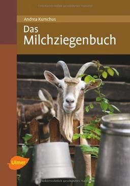 Das Milchziegenbuch: Vom Hofbau bis zum Käsen