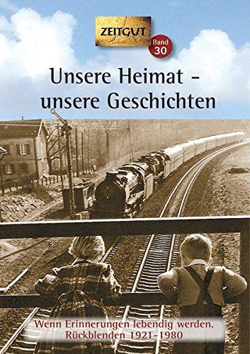 Unsere Heimat - unsere Geschichten. Klappenbroschur: Wenn Erinnerungen lebendig werden. Rückblenden 1921-1980 (Zeitgut)