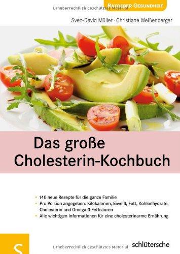 Das große Cholesterin-Kochbuch: 140 neue Rezepte für die ganze Familie. Pro Portion angegeben: Kilokalorien, Eiweiß, Fett, Kohlenhydrate, Cholesterin ... für eine cholesterinarme Ernährung