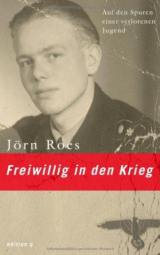 Freiwillig in den Krieg. Auf den Spuren einer verlorenen Jugend