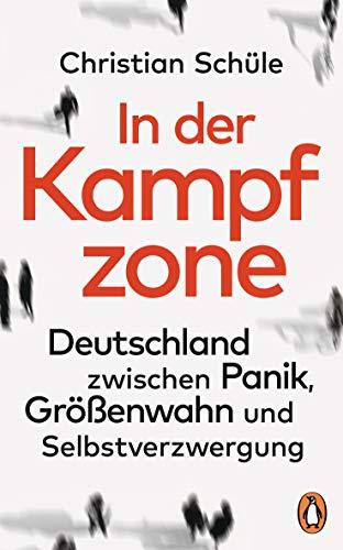 In der Kampfzone: Deutschland zwischen Panik, Größenwahn und Selbstverzwergung