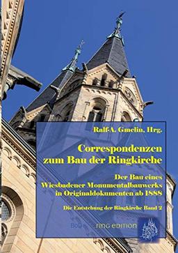 Correspondenzen zum Bau der Ringkirche: Der Bau eines Wiesbadener Monumentalbauwerks in Originaldokumenten ab 1888 (Die Entstehung der Wiesbadener Ringkirche)