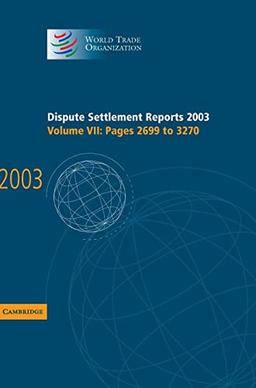 Dispute Settlement Reports Complete Set 178 Volume Hardback Set: Dispute Settlement Reports 2003 (World Trade Organization Dispute Settlement Reports, Band 7)