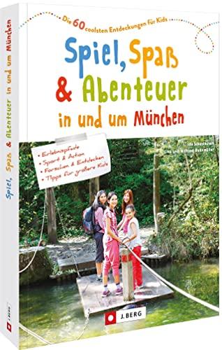 München mit Kindern – Spiel, Spaß und Abenteuer in und um München: Die 60 coolsten Entdeckungen für Kids