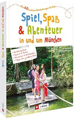 München mit Kindern – Spiel, Spaß und Abenteuer in und um München: Die 60 coolsten Entdeckungen für Kids