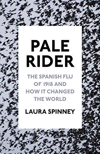 Pale Rider: The Spanish Flu of 1918 and How it Changed the World