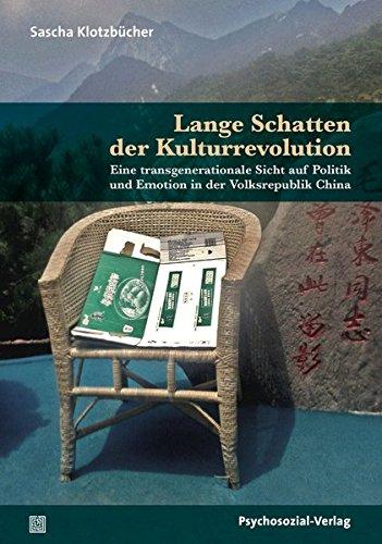 Lange Schatten der Kulturrevolution: Eine transgenerationale Sicht auf Politik und Emotion in der Volksrepublik China (Psyche und Gesellschaft)