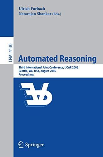 Automated Reasoning: Third International Joint Conference, IJCAR 2006, Seattle, WA, USA, August 17-20, 2006, Proceedings (Lecture Notes in Computer Science (4130), Band 4130)