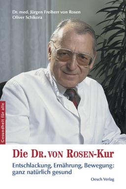 Die Dr. von Rosen-Kur: Entschlackung, Ernährung, Bewegung,  ganz natürlich gesund