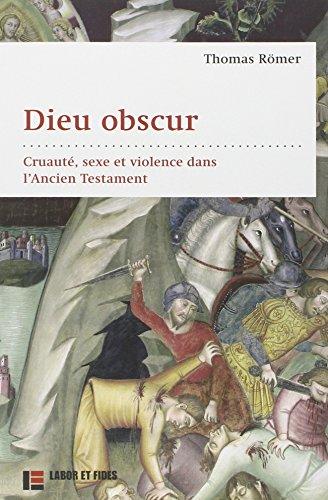 Dieu obscur : cruauté, sexe et violence dans l'Ancien Testament