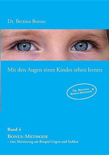 Mit den Augen eines Kindes sehen lernen - Band 4: Bonus-Methode - eine Skizzierung am Beispiel Lügen und Stehlen