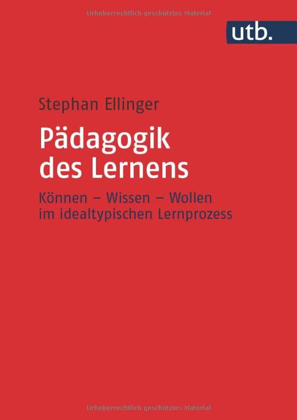 Pädagogik des Lernens: Können – Wissen – Wollen im idealtypischen Lernprozess