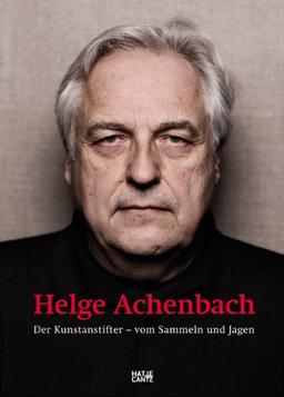 Helge Achenbach: Der Kunstanstifter.Vom Sammeln und Jagen