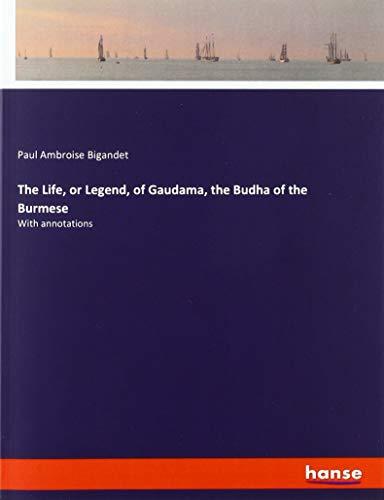 The Life, or Legend, of Gaudama, the Budha of the Burmese: With annotations