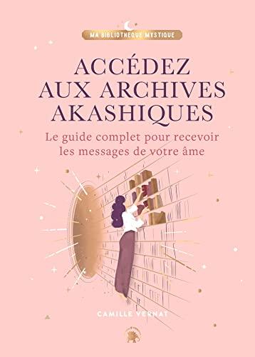 Accédez aux archives akashiques : le guide complet pour recevoir les messages de votre âme