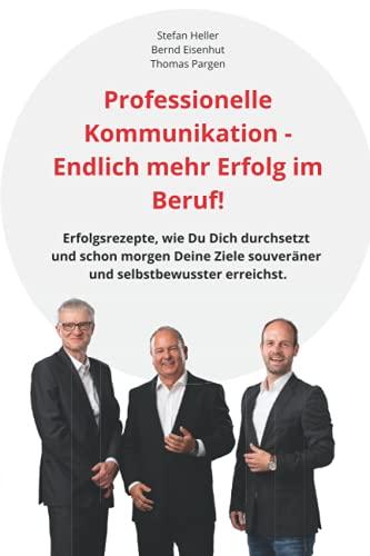 Professionelle Kommunikation - Endlich mehr Erfolg im Beruf: Erfolgsrezepte, wie Du Dich durchsetzt und schon morgen Deine Ziele souveräner und selbstbewusster erreichst