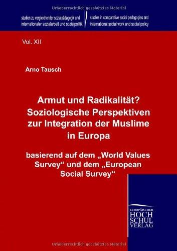 Armut und Radikalität? Soziologische Perspektiven zur Integration der Muslime in Europa: basierend auf dem "World Values Survey" und dem "European Social Survey"