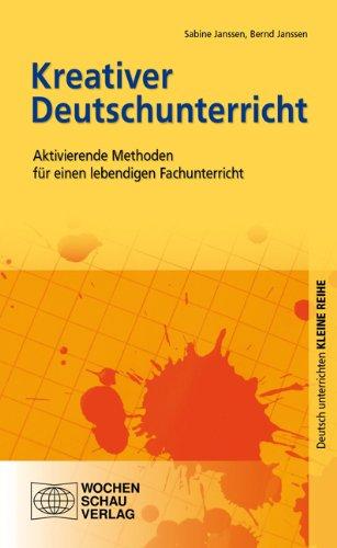 Kreativer Deutschunterricht: Aktivierende Methoden für einen lebendigen Fachunterricht (Kleine Reihe - Deutsch unterrichten)