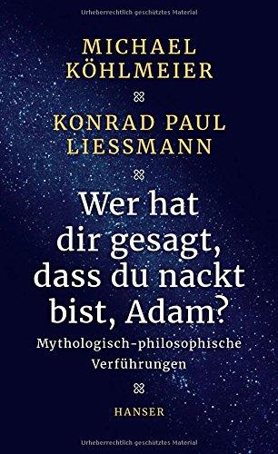 Wer hat dir gesagt, dass du nackt bist, Adam?: Mythologisch-philosophische Verführungen