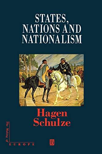 States, Nations Nationalism: From the Middle Ages to the Present (The Making of Europe)