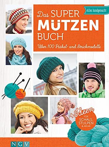 Das Super-Mützen-Buch: Über 100 Häkel- und Strickmodelle. + Ideen für Schals, Stulpen & mehr