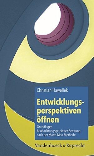 Entwicklungsperspektiven öffnen: Grundlagen beobachtungsgeleiteter Beratung nach der Marte-Meo-Met-hodeMeoMethode