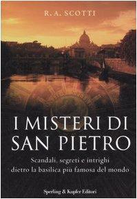 I misteri di San Pietro. Scandali, segreti e intrighi dietro la basilica più famosa del mondo (Rivelazioni)