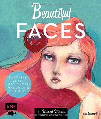 Beautiful Faces: Fantasievolle Gesichter malen und zeichnen  -  Mit Mixed-Media-Workshops