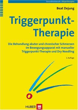 Triggerpunkt-Therapie: Die Behandlung akuter und chronischer Schmerzen im Bewegungsapparat mit manueller Triggerpunkt-Therapie und Dry Needling