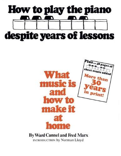 How to Play the Piano Despite Years of Lessons: What Music Is and How to Make It at Home: What Music Is and How to Make It at Home. Rev. Ed.