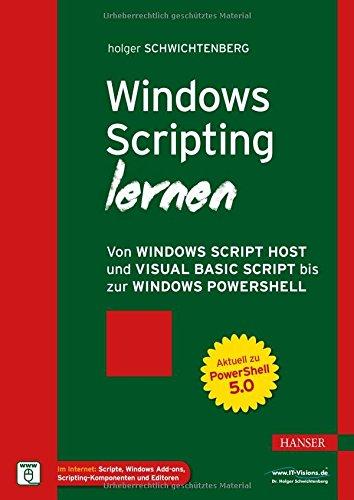 Windows Scripting lernen: Von Windows Script Host und Visual Basic Script bis zur Windows PowerShell