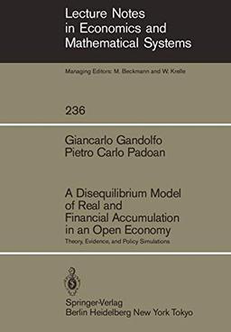 A Disequilibrium Model of Real and Financial Accumulation in an Open Economy: Theory, Evidence, and Policy Simulations (Lecture Notes in Economics and Mathematical Systems, 236, Band 236)