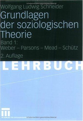 Grundlagen der soziologischen Theorie, Bd. 1: Weber, Parsons, Mead, Schütz