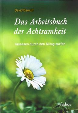 Das Arbeitsbuch der Achtsamkeit: Gelassen durch den Alltag surfen