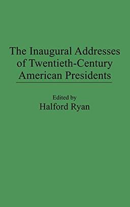 The Inaugural Addresses of Twentieth-Century American Presidents (Praeger Series in Political Communication)