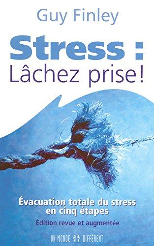 Stress : Lâchez prise ! : Evacuation totale du stress en cinq étapes