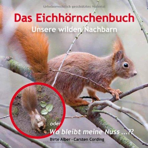 Das Eichhörnchenbuch: Unsere wilden Nachbarn oder Wo bleibt meine Nuss ...??