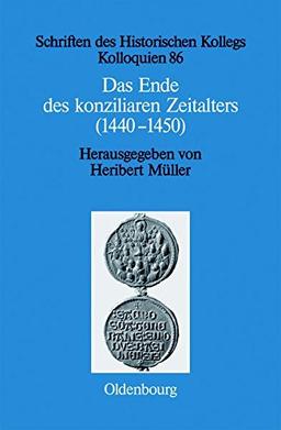 Das Ende des konziliaren Zeitalters (1440-1450): Versuch einer Bilanz (Schriften des Historischen Kollegs, Band 86)