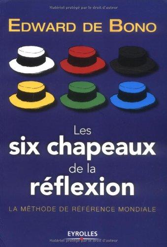 Les six chapeaux de la réflexion : la méthode de référence mondiale