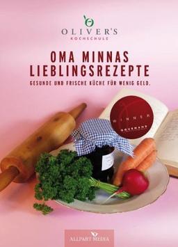 Oma Minnas Lieblingsrezepte: Frische und gesunde Küche für wenig Geld. (Ausgezeichnet mit dem GOURMAND WORLD COOKBOOK AWARD, BESTE KOCHBUCHSERIE DEUTSCHLANDS)