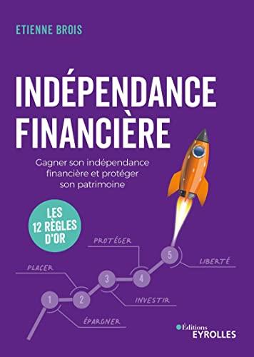 Indépendance financière : gagner son indépendance financière et protéger son patrimoine : les 12 règles d'or