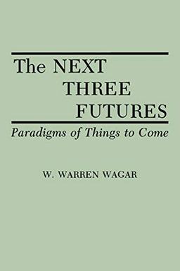 The Next Three Futures: Paradigms of Things to Come (Contributions in Sociology; 98 15)