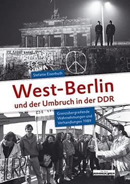 West-Berlin und der Umbruch in der DDR: Grenzübergreifende Wahrnehmungen und Verhandlungen 1989